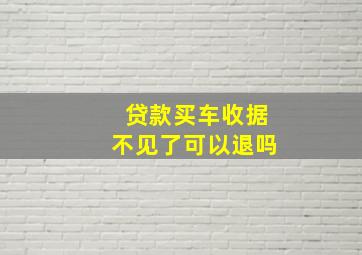 贷款买车收据不见了可以退吗