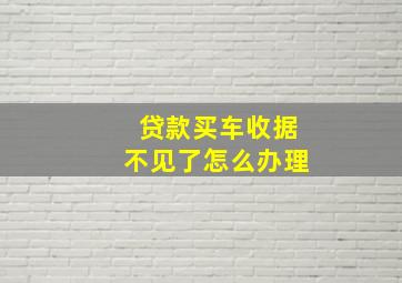 贷款买车收据不见了怎么办理