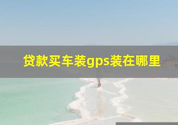 贷款买车装gps装在哪里