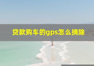 贷款购车的gps怎么摘除