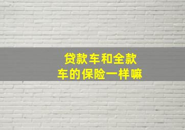 贷款车和全款车的保险一样嘛