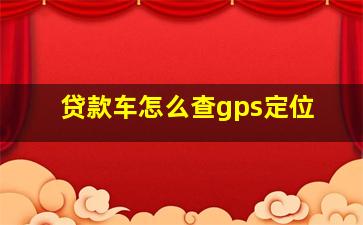 贷款车怎么查gps定位