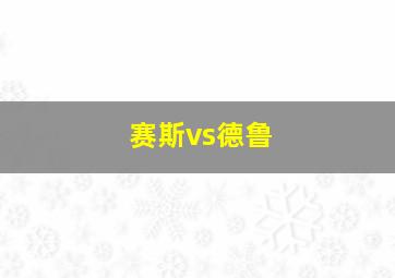 赛斯vs德鲁