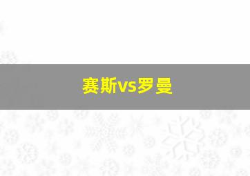 赛斯vs罗曼