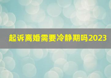 起诉离婚需要冷静期吗2023