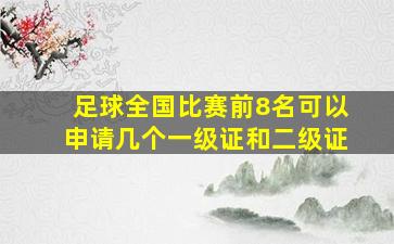 足球全国比赛前8名可以申请几个一级证和二级证