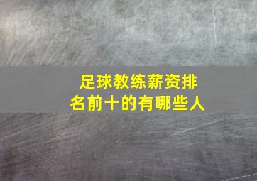 足球教练薪资排名前十的有哪些人