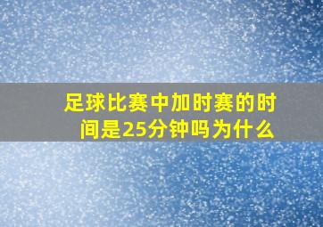 足球比赛中加时赛的时间是25分钟吗为什么