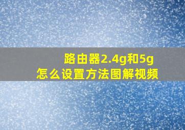 路由器2.4g和5g怎么设置方法图解视频