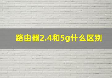 路由器2.4和5g什么区别