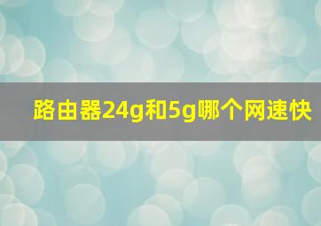 路由器24g和5g哪个网速快