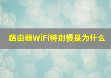 路由器WiFi特别慢是为什么