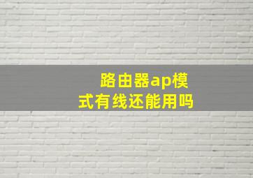 路由器ap模式有线还能用吗