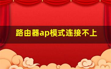 路由器ap模式连接不上