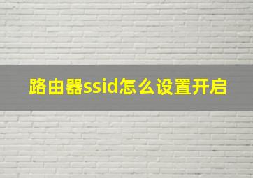 路由器ssid怎么设置开启