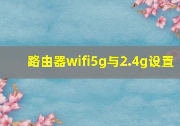 路由器wifi5g与2.4g设置