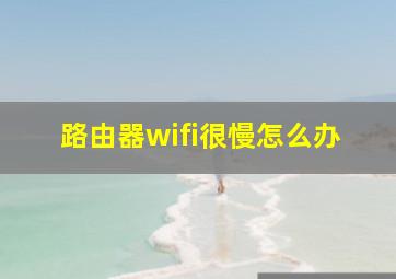 路由器wifi很慢怎么办