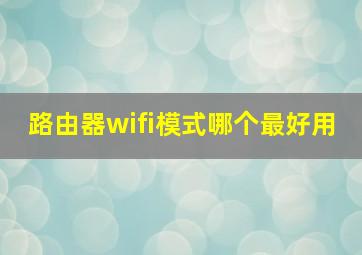 路由器wifi模式哪个最好用