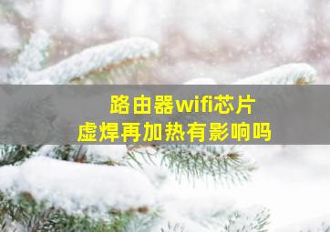 路由器wifi芯片虚焊再加热有影响吗