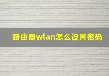 路由器wlan怎么设置密码