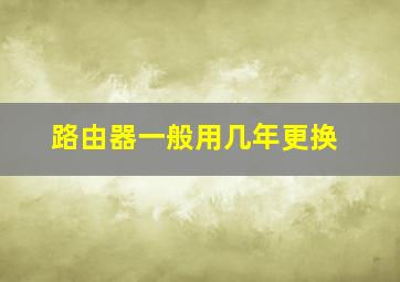 路由器一般用几年更换