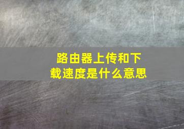 路由器上传和下载速度是什么意思