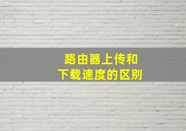 路由器上传和下载速度的区别