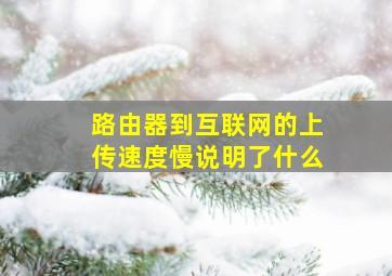 路由器到互联网的上传速度慢说明了什么