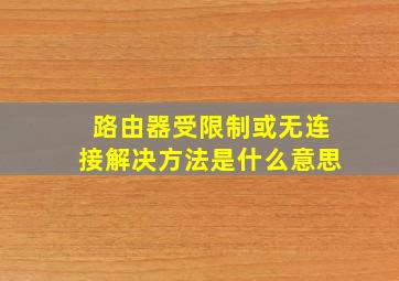 路由器受限制或无连接解决方法是什么意思