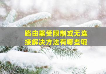 路由器受限制或无连接解决方法有哪些呢