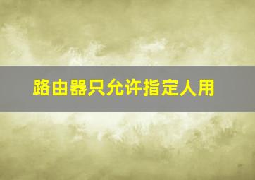 路由器只允许指定人用