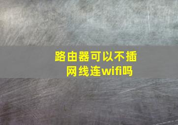 路由器可以不插网线连wifi吗