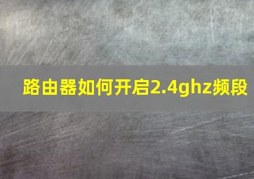 路由器如何开启2.4ghz频段