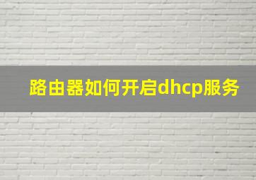 路由器如何开启dhcp服务