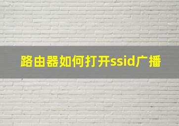 路由器如何打开ssid广播