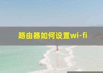 路由器如何设置wi-fi