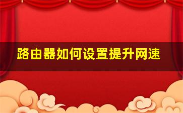 路由器如何设置提升网速