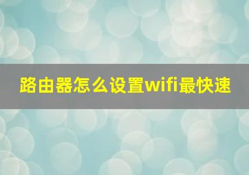 路由器怎么设置wifi最快速