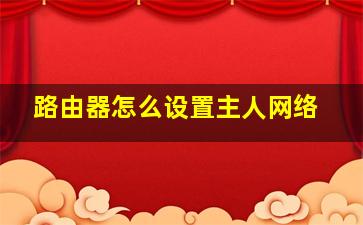 路由器怎么设置主人网络