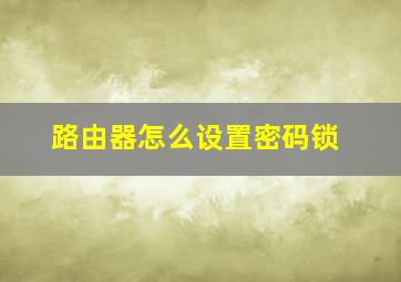 路由器怎么设置密码锁