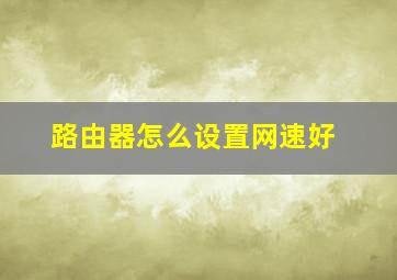 路由器怎么设置网速好