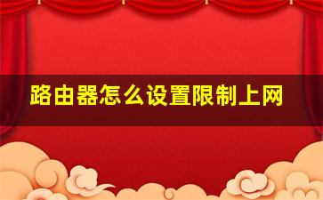 路由器怎么设置限制上网