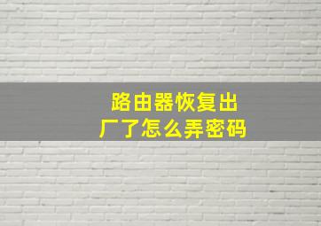 路由器恢复出厂了怎么弄密码