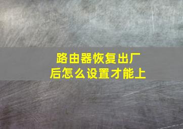 路由器恢复出厂后怎么设置才能上