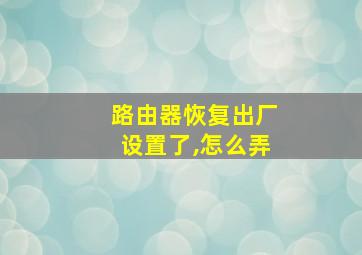 路由器恢复出厂设置了,怎么弄