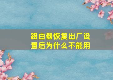 路由器恢复出厂设置后为什么不能用