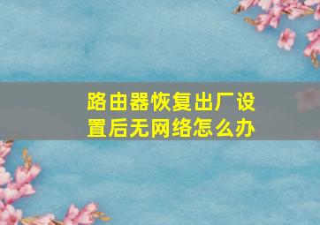 路由器恢复出厂设置后无网络怎么办