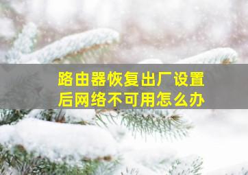 路由器恢复出厂设置后网络不可用怎么办