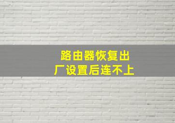 路由器恢复出厂设置后连不上