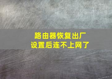 路由器恢复出厂设置后连不上网了